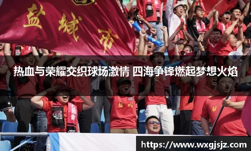 热血与荣耀交织球场激情 四海争锋燃起梦想火焰