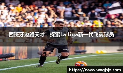 西班牙边路天才：探索La Liga新一代飞翼球员